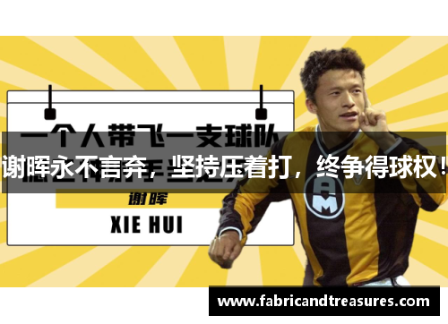 谢晖永不言弃，坚持压着打，终争得球权！