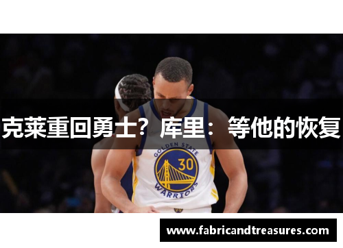 克莱重回勇士？库里：等他的恢复